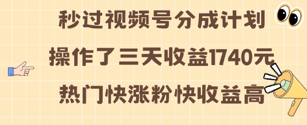 视频号分成计划操作了三天收益1740元 这类视频很好做，热门快涨粉快收益高【揭秘】-三月轻创