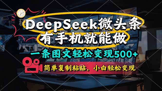 一条图文轻松变现500+，DeeSeep微头条，有手机就能做，简单复制粘贴，...-三月轻创