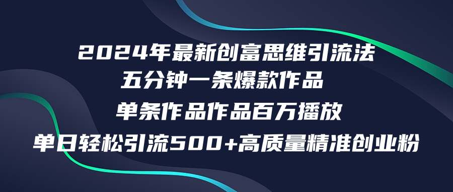 2024年最新创富思维日引流500+精准高质量创业粉，五分钟一条百万播放量…-三月轻创