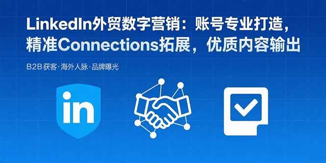 （15773期）LinkedIn外贸数字营销：账号专业打造，精准Connections拓展，优质内容输出-三月轻创