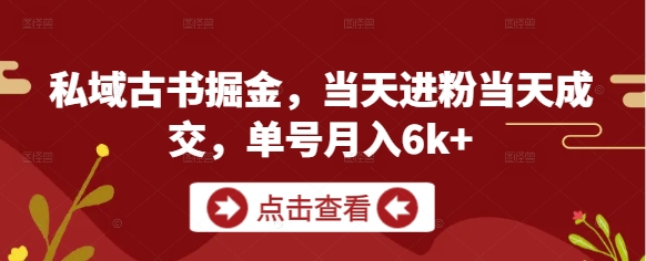 私域古书掘金，当天进粉当天成交，单号月入6k+-三月轻创