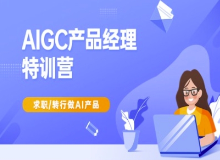 AIGC产品经理特训营-产品经理较教程，求职转行做AI产品-三月轻创