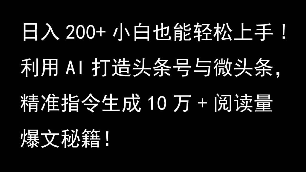 利用AI打造头条号与微头条，精准指令生成10万+阅读量爆文秘籍！日入200+小白也能轻...-三月轻创