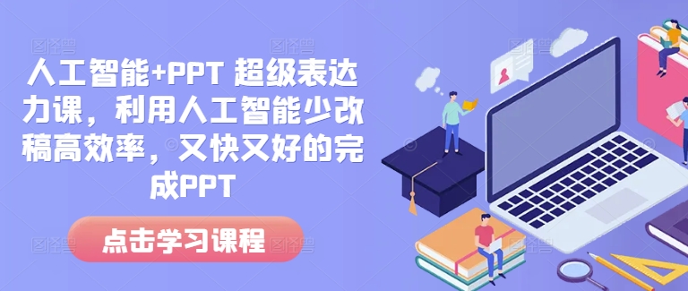 人工智能+PPT 超级表达力课，利用人工智能少改稿高效率，又快又好的完成PPT-三月轻创
