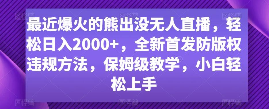 最近爆火的熊出没无人直播，轻松日入2000+，全新首发防版权违规方法【揭秘】-三月轻创