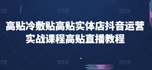 高贴冷敷贴高贴实体店抖音运营实战课程高贴直播教程-三月轻创