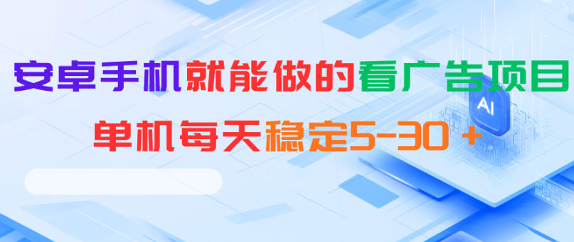 安卓手机就能做的看广告项目,单机每天稳定5-30+-三月轻创