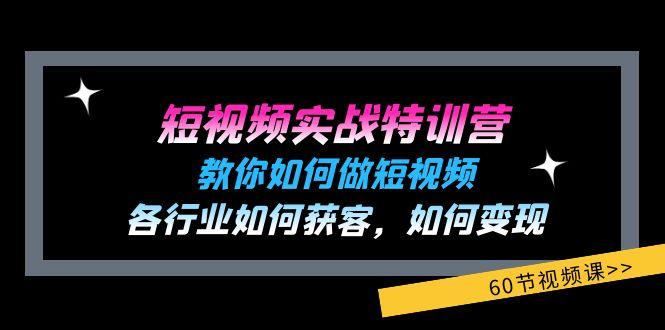 短视频实战特训营：教你如何做短视频，各行业如何获客，如何变现 (60节)-三月轻创