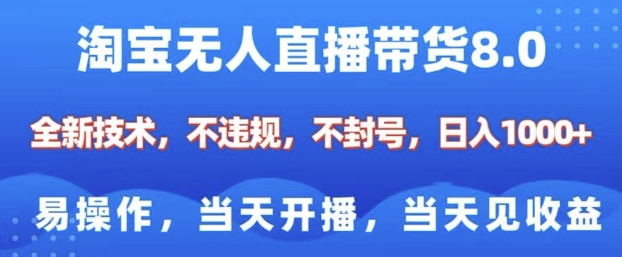 淘宝无人直播带货8.0，全新技术，不违规，不封号，纯小白易操作，当天开播，当天见收益，日入多张-三月轻创