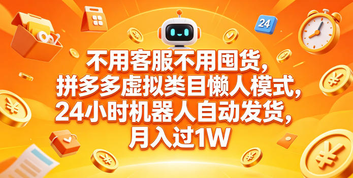 不用客服不用囤货，拼多多虚拟类目懒人模式，24小时机器人自动发货，月入过1W【揭秘】-三月轻创