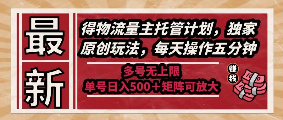 （14954期）最新得物流量主托管计划，独家原创玩法，每天操作五分钟，多号无上限 …-三月轻创