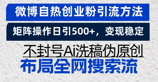 微博自热创业粉引流方法，矩阵操作日引500+，变现稳定，不封号Ai洗稿伪…-三月轻创