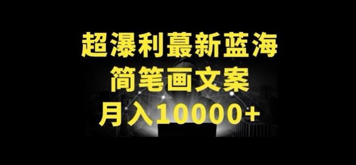超暴利最新蓝海简笔画配加文案 月入10000+【揭秘】-三月轻创