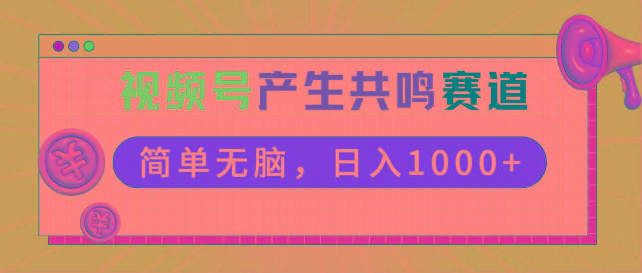 2024年视频号，产生共鸣赛道，简单无脑，一分钟一条视频，日入1000+-三月轻创