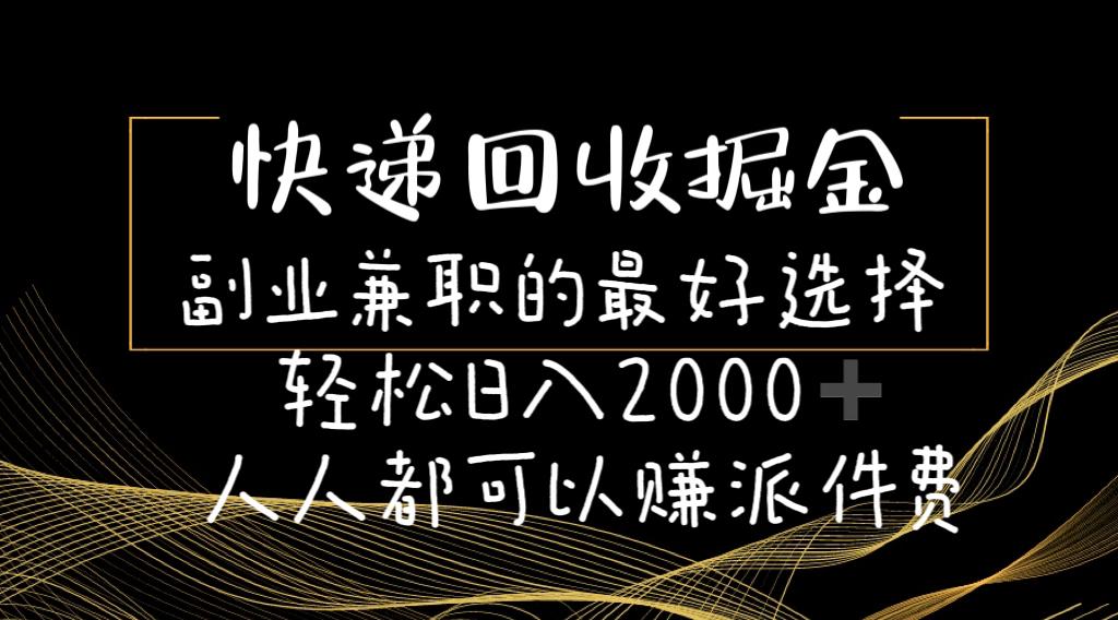快递回收掘金副业兼职的最好选择轻松日入2000-人人都可以赚派件费-三月轻创