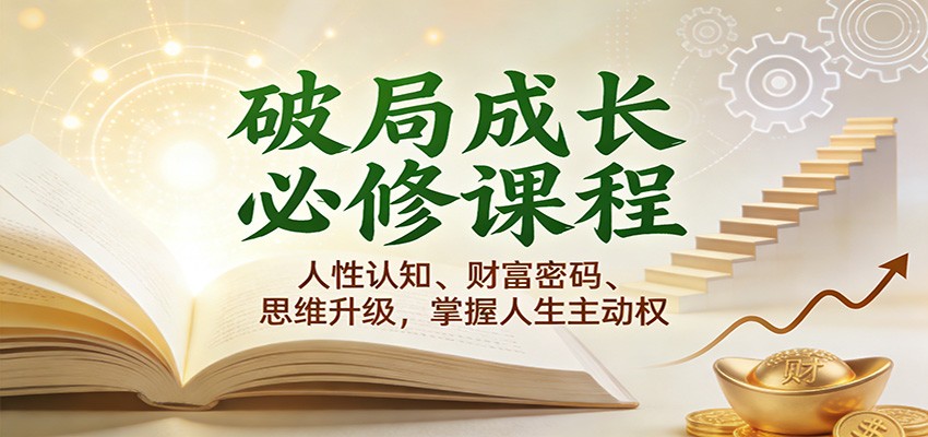 破局成长必修课2.0:人性认知、财富密码、思维升级,掌握人生主动权-三月轻创