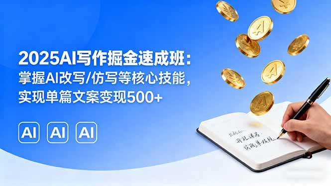 （16014期）2025AI写作掘金速成班：掌握AI改写/仿写等核心技能，实现单篇文案变现500+-三月轻创