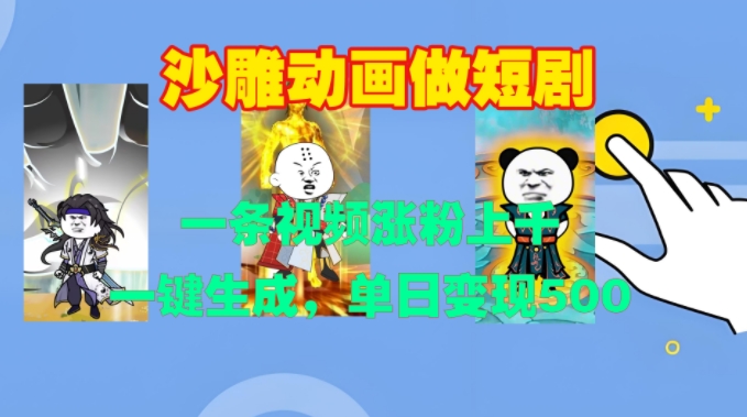 沙雕动画做短剧，一条视频涨粉上千，一键生成，单日变现500+【揭秘】-三月轻创