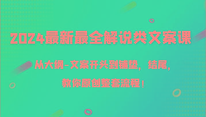 2024最新最全解说类文案课，从大纲-文案开头到铺垫，结尾，教你原创整套流程！-三月轻创