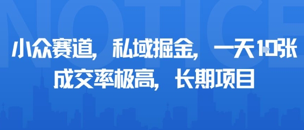 小众赛道，私域掘金，一天多张，成交率极高，长期项目-三月轻创