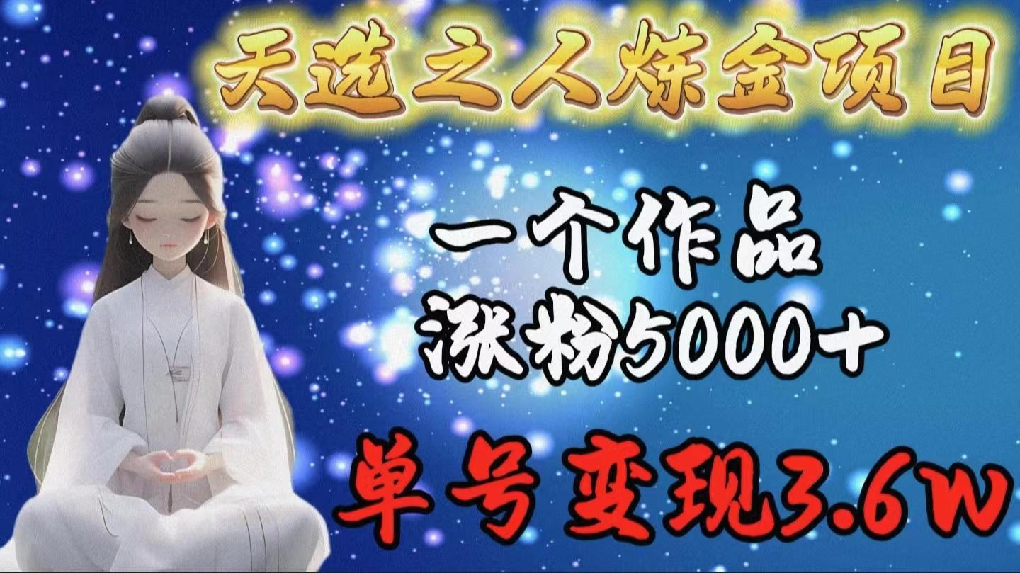 (9693期)天选之人炼金项目，一个作品涨粉5000+，单号变现3.6w-三月轻创