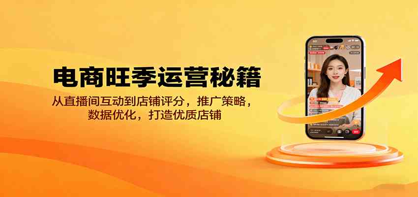 电商旺季运营秘籍：从直播间互动到店铺评分，推广策略，数据优化，打造优质店铺-三月轻创