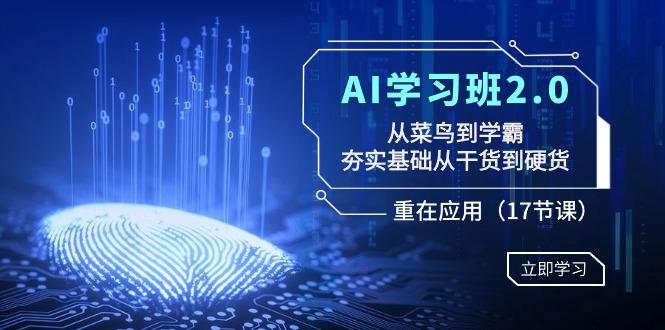 AI学习班2.0：从菜鸟到学霸，夯实基础从干货到硬货，重在应用(17节课)-三月轻创