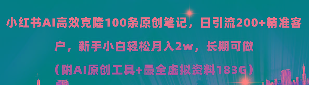 小红书AI高效克隆100原创爆款笔记，日引流200+，轻松月入2w+，长期可做…-三月轻创