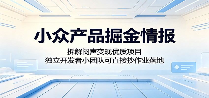 小众产品掘金情报:拆解闷声变现优质项目,独立开发者小团队可直接抄作业落地-三月轻创