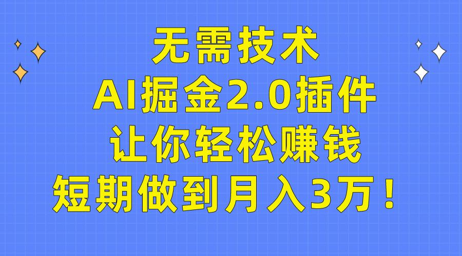 (9535期)无需技术，AI掘金2.0插件让你轻松赚钱，短期做到月入3万！-三月轻创