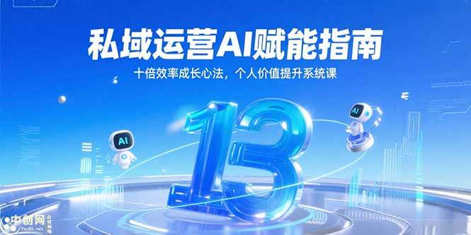 （15176期）私域运营AI赋能指南，十倍效率成长心法，个人价值提升系统课-三月轻创