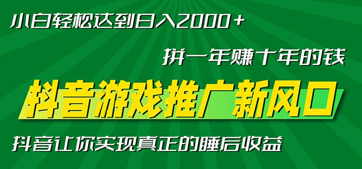 新风口抖音游戏推广—拼一年赚十年的钱，小白每天一小时轻松日入2000＋-三月轻创