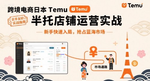 跨境电商日本Temu半托管店铺运营实战，新手快速入局，抢占蓝海市场-三月轻创