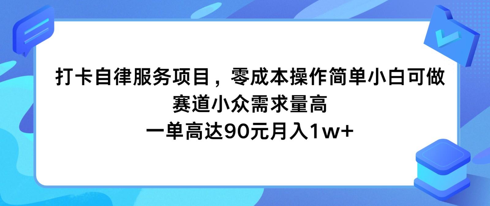打卡自律服务项目，零成本操作简单小白可做，赛道小众需求量高，一单高达90元月入1w+-三月轻创