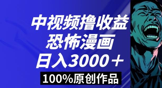 恐怖漫画中视频暴力撸收益，日入3000＋，100%原创玩法，小白轻松上手多种变现方式【揭秘】-三月轻创