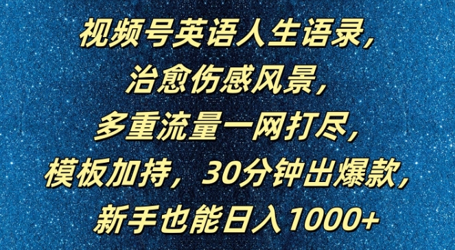 视频号英语人生语录，多重流量一网打尽，模板加持，30分钟出爆款，新手也能日入1000+【揭秘】-三月轻创