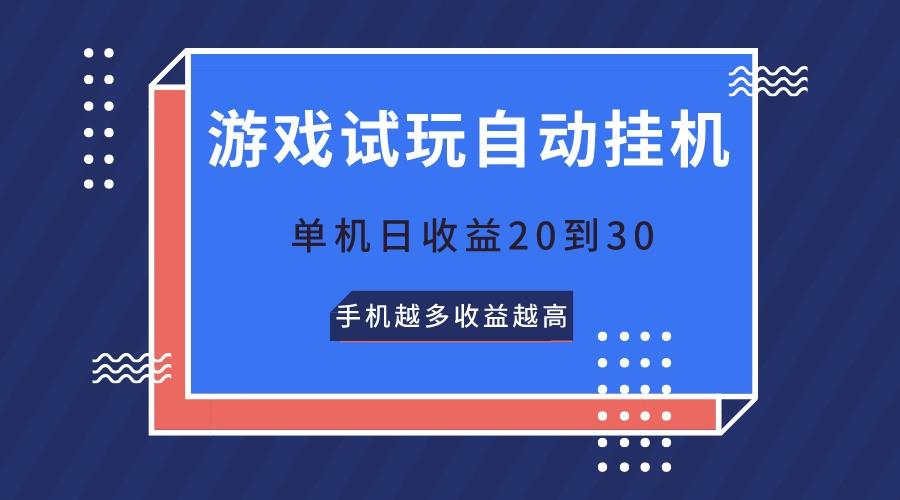 游戏试玩，无需养机，单机日收益20到30，手机越多收益越高-三月轻创