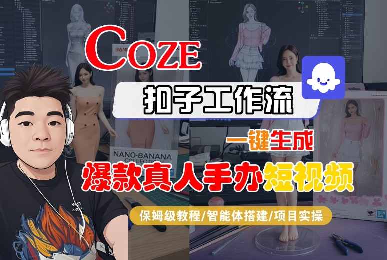 COZE扣子工作流一键生成爆款真人手办短视频，保姆级教程-智能体搭建-项目实操-三月轻创