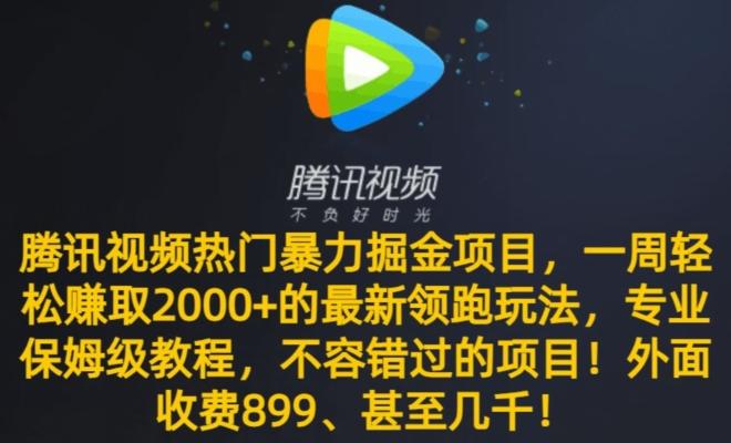 腾讯视频热门暴力掘金项目，一周轻松赚取2000+的最新领跑玩法，专业保姆级教程-三月轻创