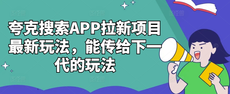 夸克搜索APP拉新项目最新玩法，能传给下一代的玩法-三月轻创