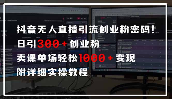 抖音无人直播引流密码！日引300+创业粉 单场轻松1000+变现 附详细实操教程-三月轻创