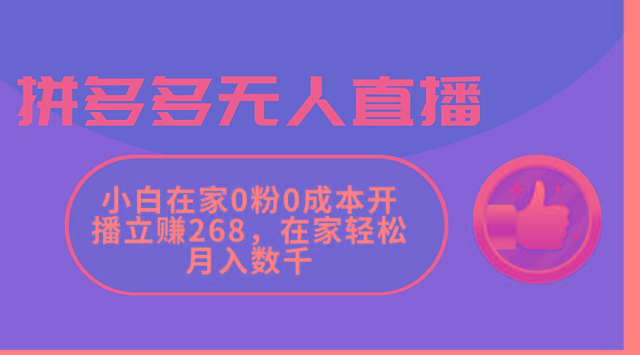 拼多多无人直播，小白在家0粉0成本开播立赚268，在家轻松月入数千-三月轻创
