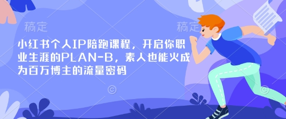 小红书个人IP陪跑课程，开启你职业生涯的PLAN-B，素人也能火成为百万博主的流量密码-三月轻创