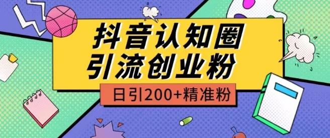 外面收费3980抖音认知圈引流创业粉玩法日引200+精准粉【揭秘】-三月轻创