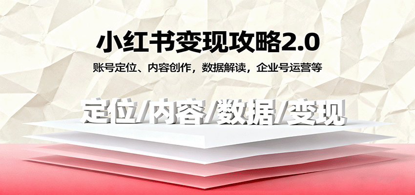 小红书变现攻略2.0：账号定位、内容创作，数据解读，企业号运营等-三月轻创