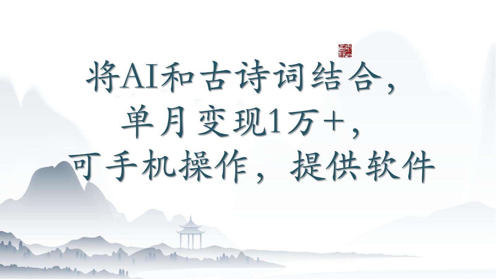 将AI和古诗词结合，单月变现1万+，可手机操作，附送软件-三月轻创