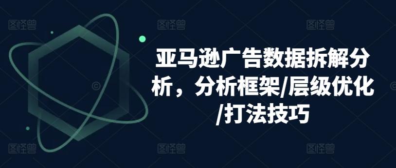 亚马逊广告数据拆解分析，分析框架/层级优化/打法技巧-三月轻创