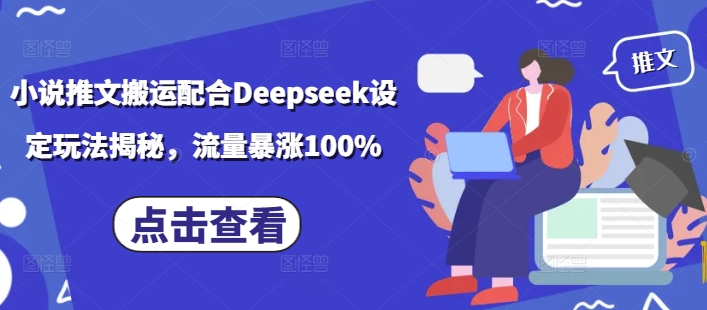 小说推文搬运配合Deepseek设定玩法揭秘，流量暴涨100%-三月轻创