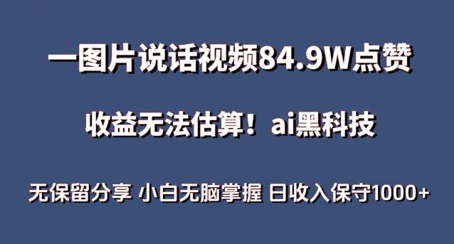 一图片说话视频84.9W点赞，收益无法估算，ai赛道蓝海项目，小白无脑掌握日收入保守1000+【揭秘】-三月轻创