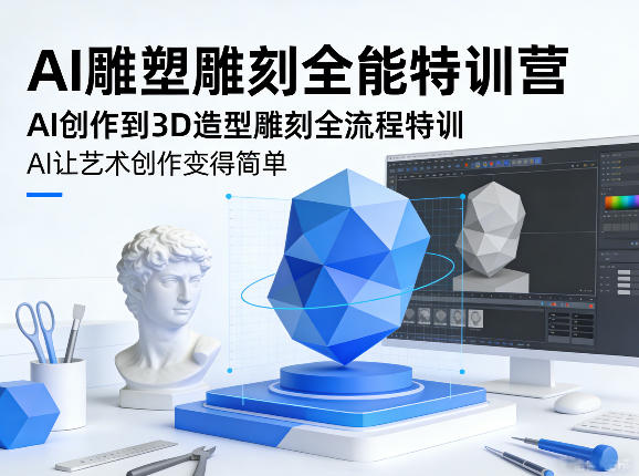 AI雕塑雕刻全能特训营，AI创作到3D造型雕刻全流程特训，AI让艺术创作变得简单-三月轻创